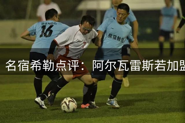 名宿希勒点评：阿尔瓦雷斯若加盟阿森纳恐令英超悬念终结