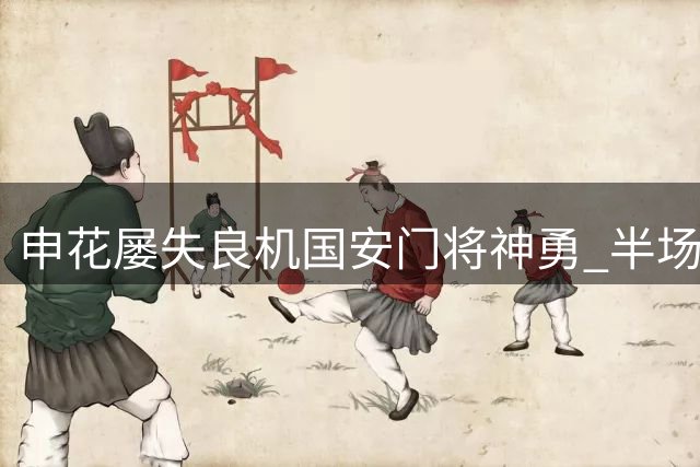 申花屡失良机国安门将神勇 半场激战0比0收场