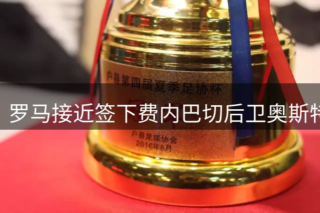 罗马接近签下费内巴切后卫奥斯特沃尔德 转会细节曝光