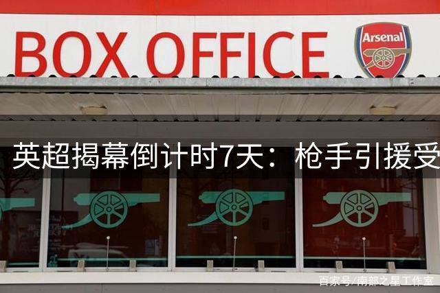 英超揭幕倒计时7天：枪手引援受挫 16岁小将迎机遇
