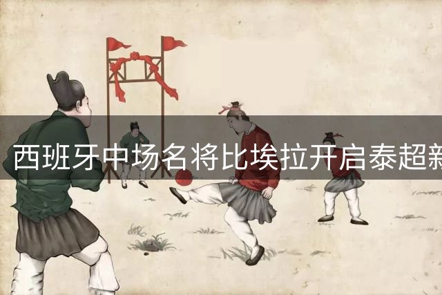 西班牙中场名将比埃拉开启泰超新征程 加盟拉查武里
