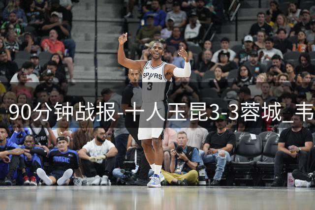 90分钟战报-十人玉昆3-3蓉城 韦世豪闪击费利佩双响叶楚贵直红